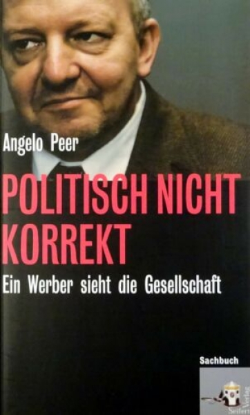 Politisch nicht korrekt! - Ein Werber sieht die Gesellschaft von Angelo Peer